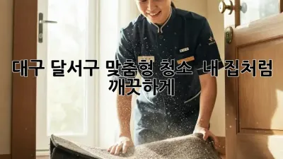 대구 달서구 맞춤형 청소 ✨ 내 집처럼 깨끗하게!